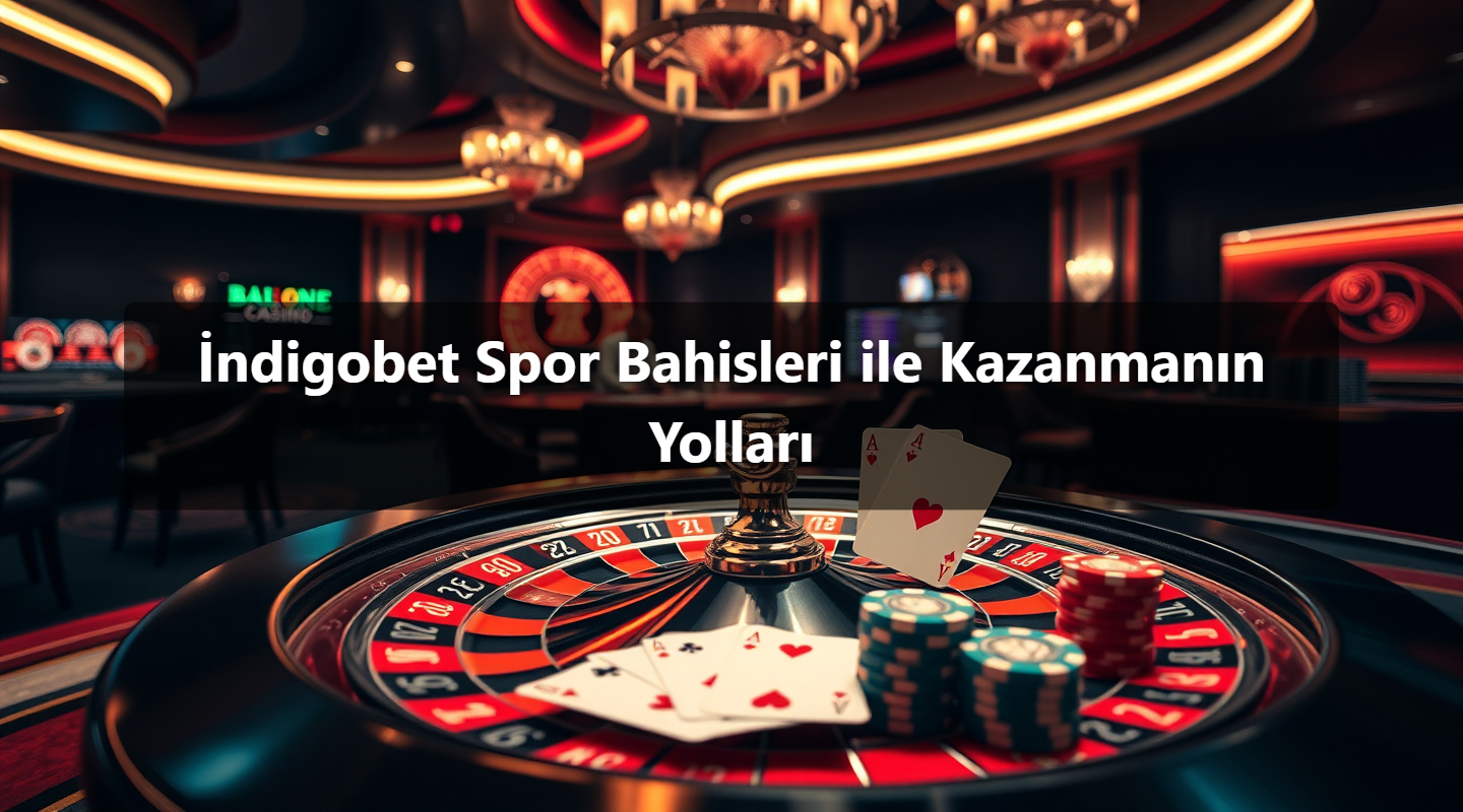 İndigobet Spor Bahisleri ile Kazanmanın Yolları